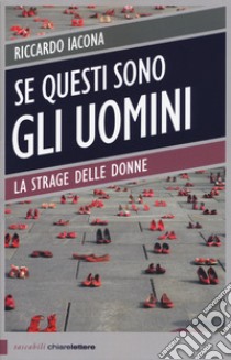 Se questi sono gli uomini. Italia 2012. La strage delle donne libro di Iacona Riccardo