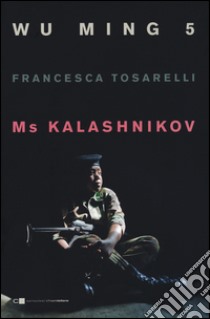 Ms Kalashnikov libro di Wu Ming 5; Tosarelli Francesca