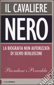 Il cavaliere nero. La biografia non autorizzata di Silvio Berlusconi libro di Biondani Paolo; Porcedda Carlo