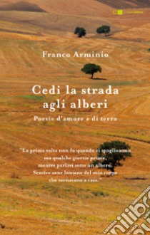 Cedi la strada agli alberi. Poesie d'amore e di terra libro di Arminio Franco