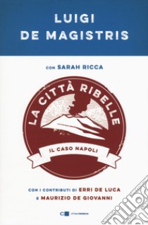 La città ribelle. Il caso Napoli libro di De Magistris Luigi; Ricca Sarah