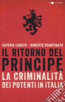 Il ritorno del principe. La criminalità dei potenti in Italia libro di Lodato Saverio; Scarpinato Roberto