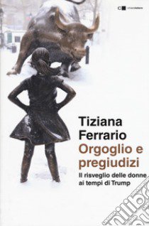 Orgoglio e pregiudizi. Il risveglio delle donne ai tempi di Trump libro di Ferrario Tiziana