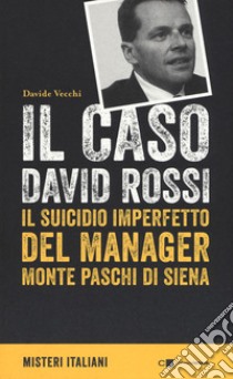 Il caso David Rossi. Il suicidio imperfetto del manager Monte dei Paschi di Siena libro di Vecchi Davide