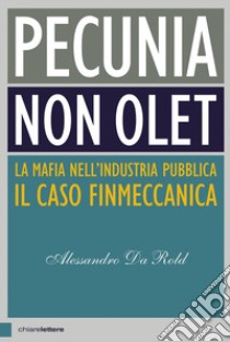 Pecunia non olet. La mafia nell'industria pubblica. Il caso Finmeccanica libro di Da Rold Alessandro