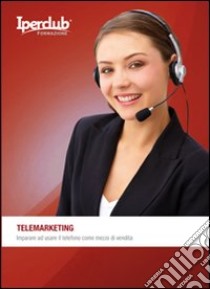 Telemarketing. Imparare ad usare il telefono come mezzo di vendita libro di Sprega Fabrizio; Perriccioli Marco