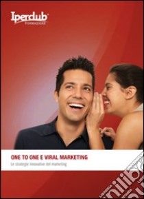 One to one e viral marketing. Le strategie innovative del marketing libro di Santori Stefano