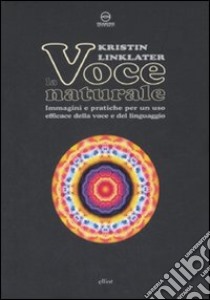 La voce naturale. Immagini e pratiche per un uso efficace della voce e del linguaggio libro di Linklater Kristin