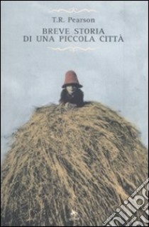 Breve storia di una piccola città libro di Pearson Thomas R.