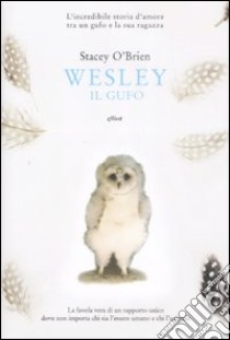 Wesley il gufo. L'incredibile storia d'amore tra un gufo e la sua ragazza libro di O'Brien Stacey