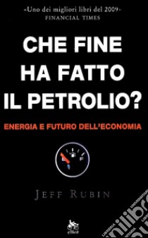 Che fine ha fatto il petrolio? Energia e futuro dell'economia libro di Rubin Jeff