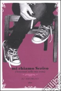 Mi chiamo scrivo (benvenuti nella mia testa) libro di Amoruso Ju