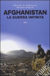 Afghanistan una guerra infinita? Perché resistere e come uscirne libro di O'Hanlon Michael E.; Sherjan Hassina