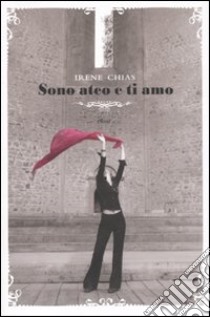 Sono ateo e ti amo libro di Chias Irene