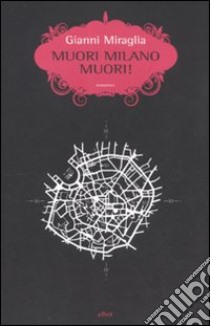 Muori Milano, muori! libro di Miraglia Gianni