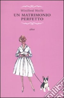 Un Matrimonio perfetto libro di Wolfe Winifred