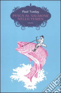 Pesca al salmone nello Yemen libro di Torday Paul