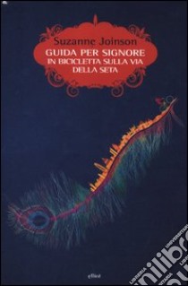 Guida per signore in bibicletta sulla via della seta libro di Joinson Suzanne