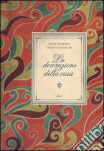 La decorazione della casa libro di Wharton Edith; Codman Ogden jr.