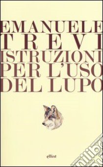 Istruzioni per l'uso del lupo libro di Trevi Emanuele