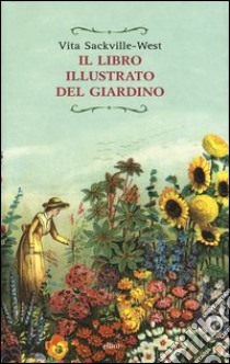 Il libro illustrato del giardino libro di Sackville-West Vita; Fox R. L. (cur.)