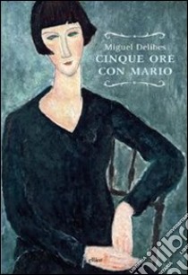 Cinque ore con Mario libro di Delibes Miguel