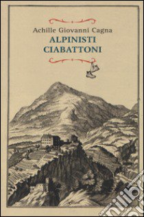 Alpinisti ciabattoni libro di Cagna Achille Giovanni