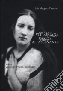 Fotografie vittoriane di uomini famosi e donne affascinanti. Ediz. illustrata libro di Cameron Julia M.; Woolf V. (cur.); Fry R. (cur.)