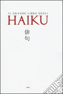 Il grande libro degli Haiku. Testo giapponese a fronte libro di Starace I. (cur.)