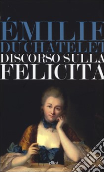 Discorso sulla felicità libro di Du Châtelet Emilie