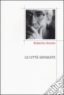 Le città separate libro di Amato Roberto