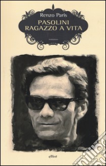 Pasolini. Ragazzo a vita libro di Paris Renzo