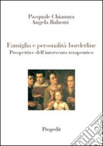 Famiglia e personalità borderline. Prospettive dell'intervento terapeutico libro di Chianura Pasquale; Balzotti Angela