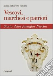 Vescovi, marchesi e patrioti. Storia della famiglia Nicolai libro di Pansini S. (cur.)