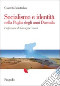 Socialismo e identità nella Puglia degli anni Duemila libro di Mastroleo Gianvito