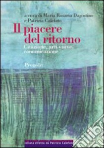 Il piacere del ritorno libro di Dagostino M. R. (cur.); Calefato P. (cur.)