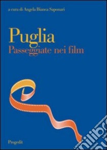 Puglia. Passeggiate nei film libro di Saponari A. B. (cur.)