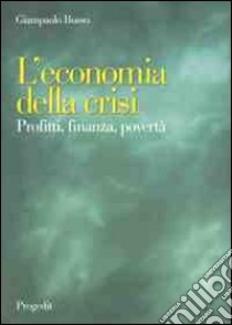 L'economia della crisi. Profitti, finanza, povertà libro di Busso Giampaolo