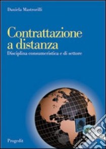 Contrattazione a distanza. Disciplina consumeristica e di settore libro di Mastrorilli Daniela