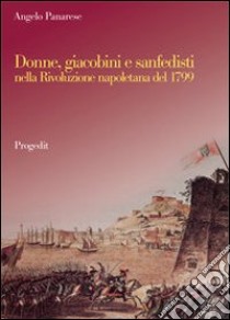 Donne, giacobini e sanfedisti nella Rivoluzione napoletana del 1799 libro di Panarese Angelo