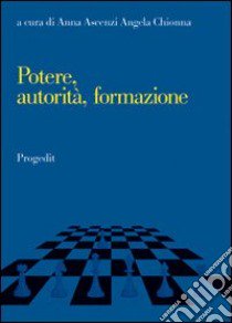 Potere, autorità e formazione. Dinamiche socio-culturali libro di Ascenzi A. (cur.); Chionna A. (cur.)