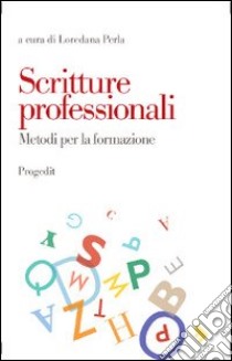 Scritture professionali. Metodi per la formazione libro di Perla L. (cur.)