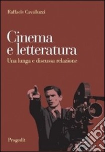 Cinema e letteratura. Una lunga e discussa relazione libro di Cavalluzzi Raffaele