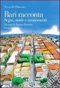 Bari racconta. Segni, storie e monumenti libro di De Francesco Teresa