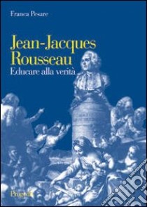 Jean-Jacques Rousseau. Educare alla verità libro di Pesare Franca