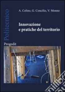 Innovazione e pratiche del territorio libro di Celino Adele; Concilio Grazia; Monno Valeria