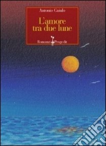 L'amore tra due lune libro di Caiulo Antonio