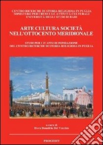 Arte cultura società nell'Ottocento meridionale. Studi per i 25 anni di fondazione del centro ricerche di storia religiosa in Puglia libro di Donofrio Del Vecchio D. (cur.)