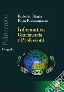 Informatica, giurimetria e professioni libro di Diana Roberto; Buonamassa Rosa