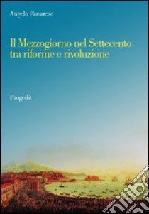 Il Mezzogiorno nel Settecento tra riforme e rivoluzione libro di Panarese Angelo